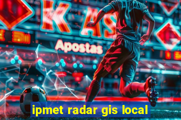 ipmet radar gis local